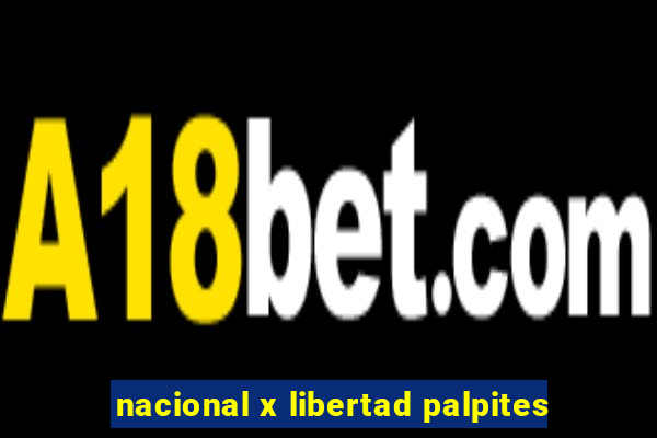 nacional x libertad palpites